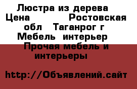 Люстра из дерева › Цена ­ 3 800 - Ростовская обл., Таганрог г. Мебель, интерьер » Прочая мебель и интерьеры   